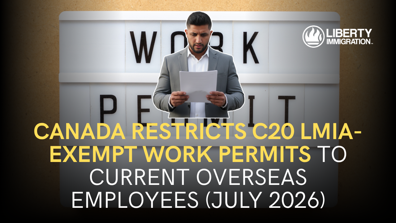 Canada Restricts C20 LMIA-Exempt Work Permits to Current Overseas Employees (July 2026)